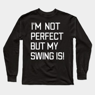 Funny Baseball Saying I'm Not Perfect But My Swing Is! Long Sleeve T-Shirt